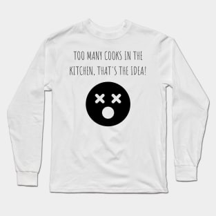 Too many cooks in the kitchen, that's the idea! Long Sleeve T-Shirt